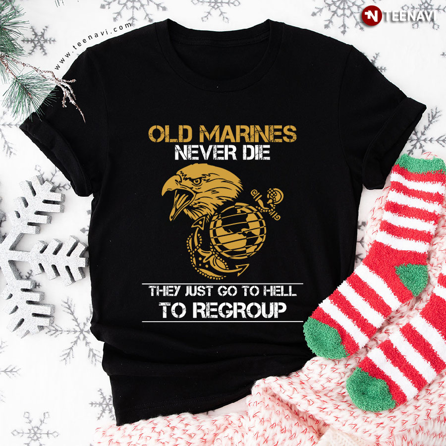Old Marines Never Die They Just Go To Hell To Regroup T-Shirt