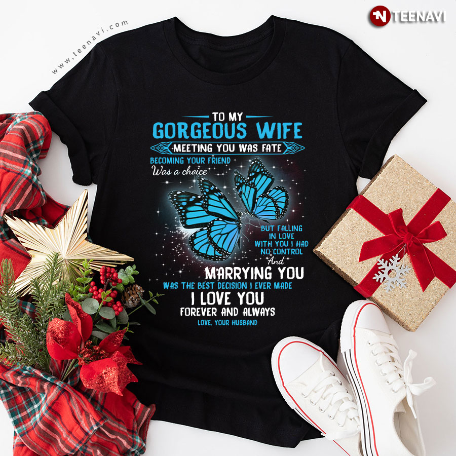 Butterfly To My Gorgeous Wife Meeting You Was Fate Becoming Your Friend Was A Choice T-Shirt