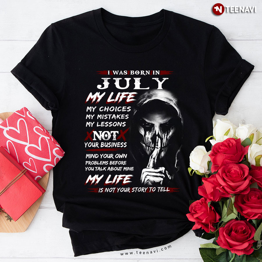 I Was Born In July My Life My Choices My Mistakes My Lessons T-Shirt