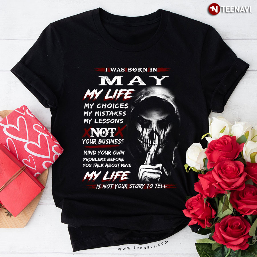 I Was Born In May My Life My Choices My Mistakes My Lessons T-Shirt