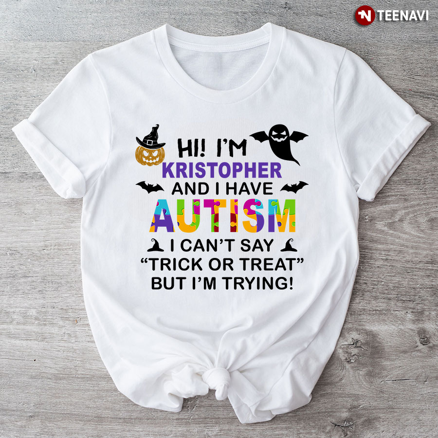 HI I'm Kristopher And I Have Autism I Can't Say Trick Or Treat But I Am Trying T-Shirt