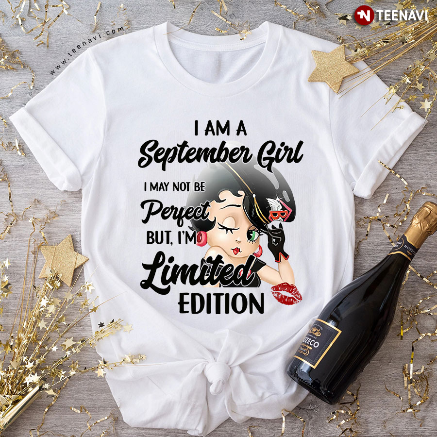 Betty Boop I Am A September Girl I May Not Be Perfect But I'm Limited Edition T-Shirt