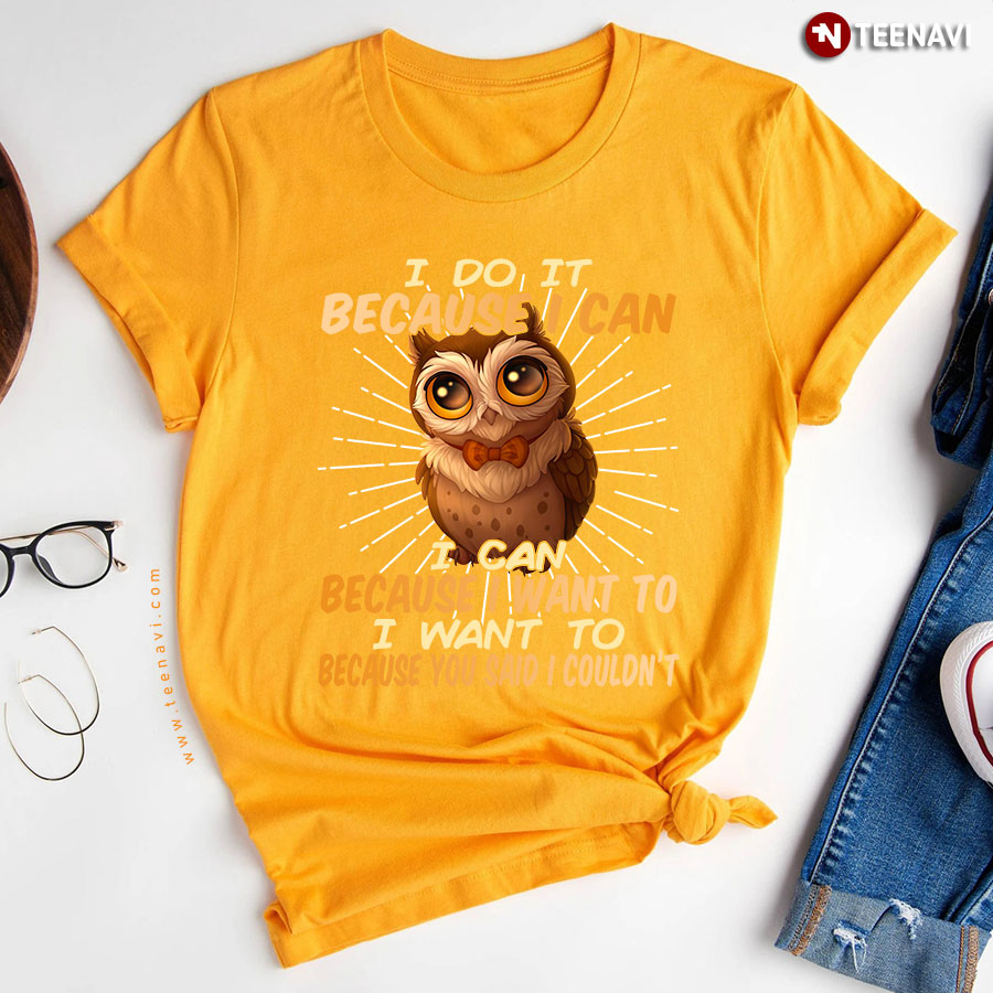 Owl I Do It Because I Can I Can Because I Want To I Want To Because You Said I Couldnt