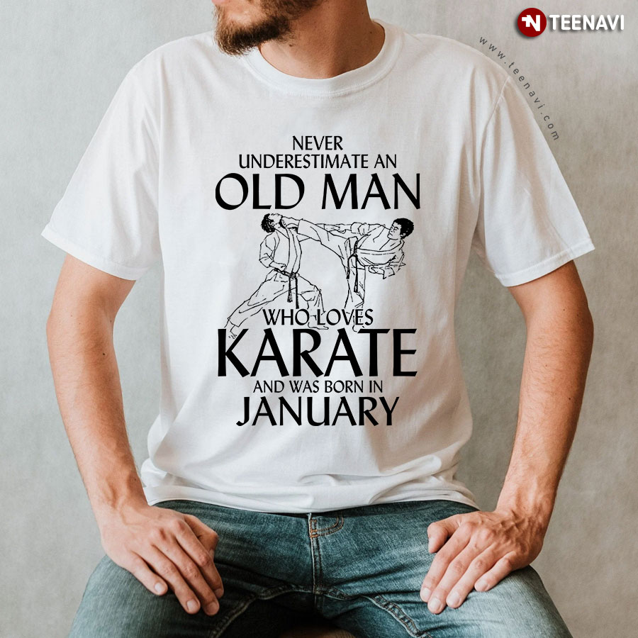 Never Underestimate An Old Man Who Loves Karate And Was Born In January T-Shirt