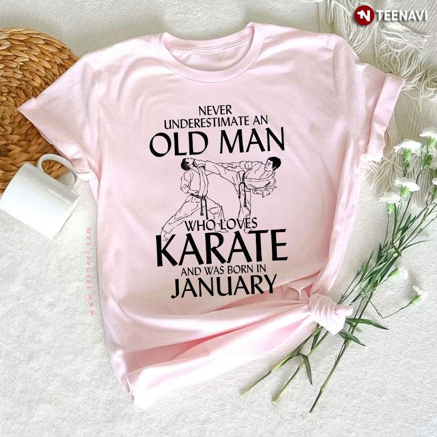 Never Underestimate An Old Man Who Loves Karate And Was Born In January T-Shirt
