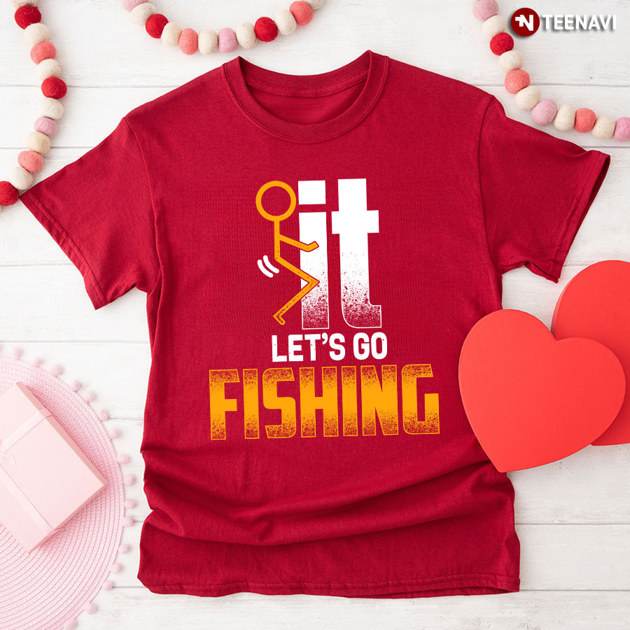 Fuck It Let's Go Fishing T-Shirt - TeeNavi
