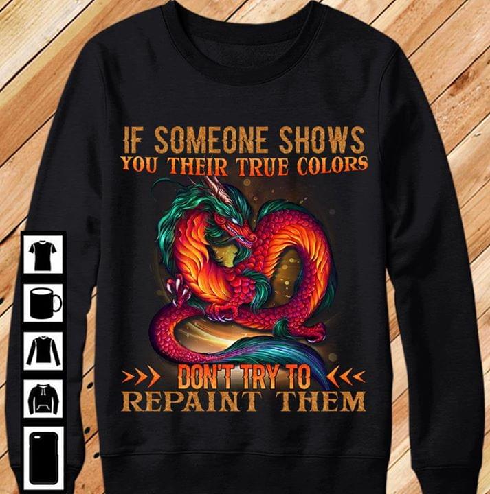 Dragon If Someone Shows You Their True Colors Don't Try To Repaint Them
