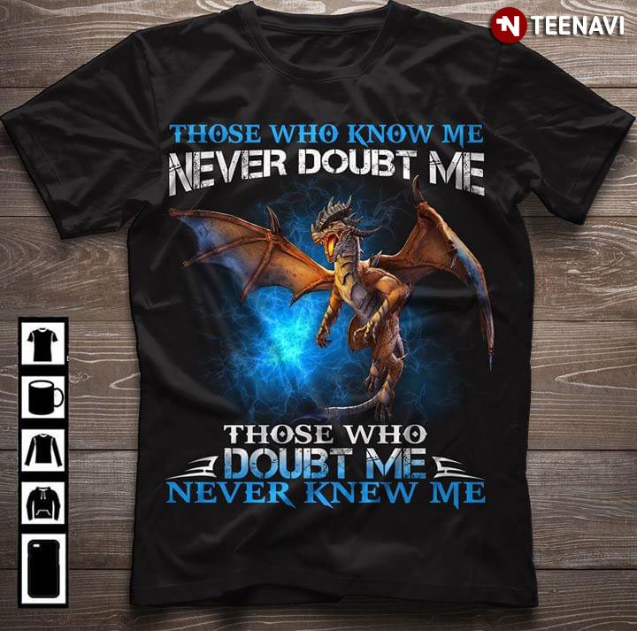 Those Who Know Me Never Doubt Me Those Who Doubt Me Never Knew Me