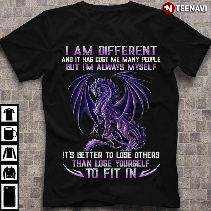 Dragon I Am Different And It Has Cost Me Many People But I'm Always Myself