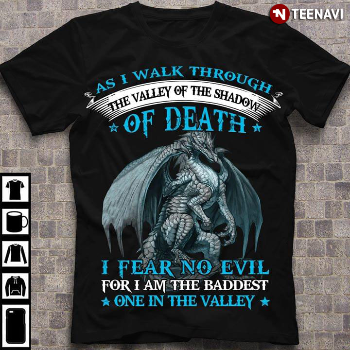 As I Walk Through The Valley Of The Shadow Of Death I Fear No Evil For I Am The Baddest One In The Valley