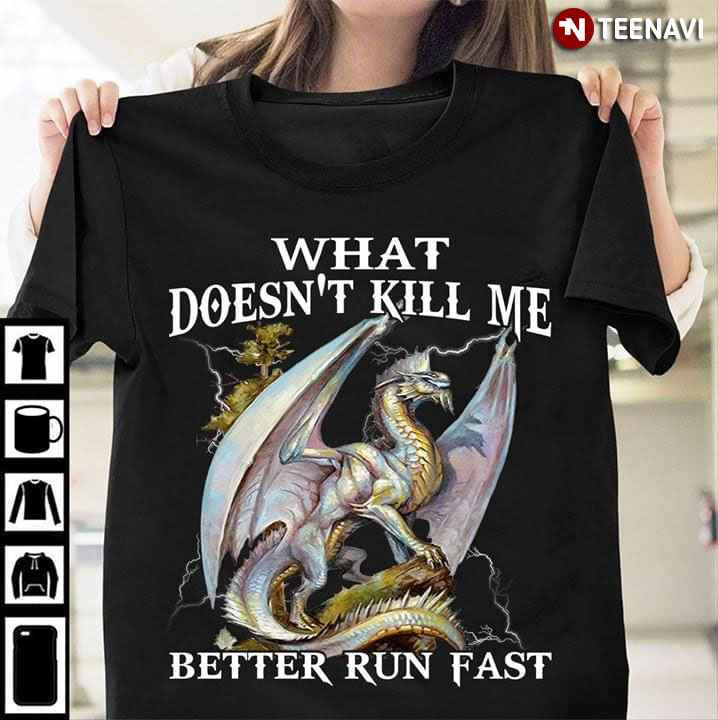 Dragon What Doesn't Kill Me Better Run Fast