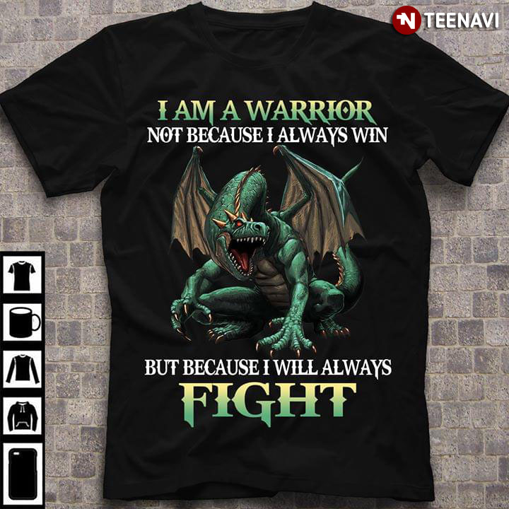 Dragon I Am A Warrior Not Because I Will Always Fight