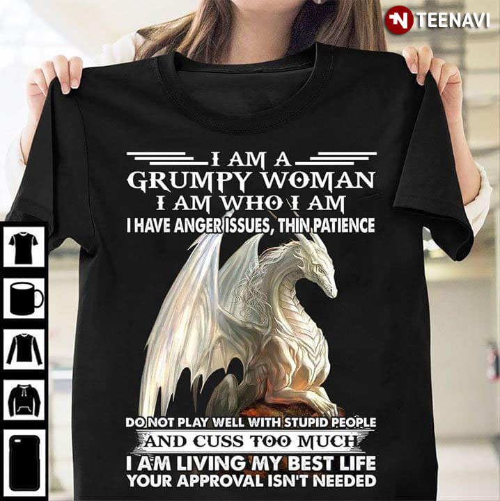 Dragon I Am A Grumpy Woman I Am Who I Am I Have Anger Issues Thin Patience Do Not Play Well With Stupid People