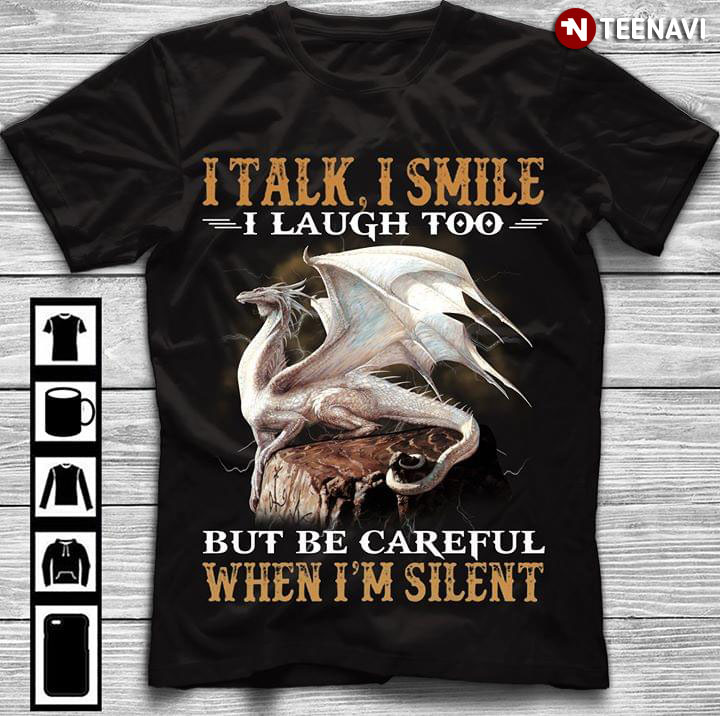 Dragon I Talk I Smile I Laugh Too But Be Careful When I'm Silent