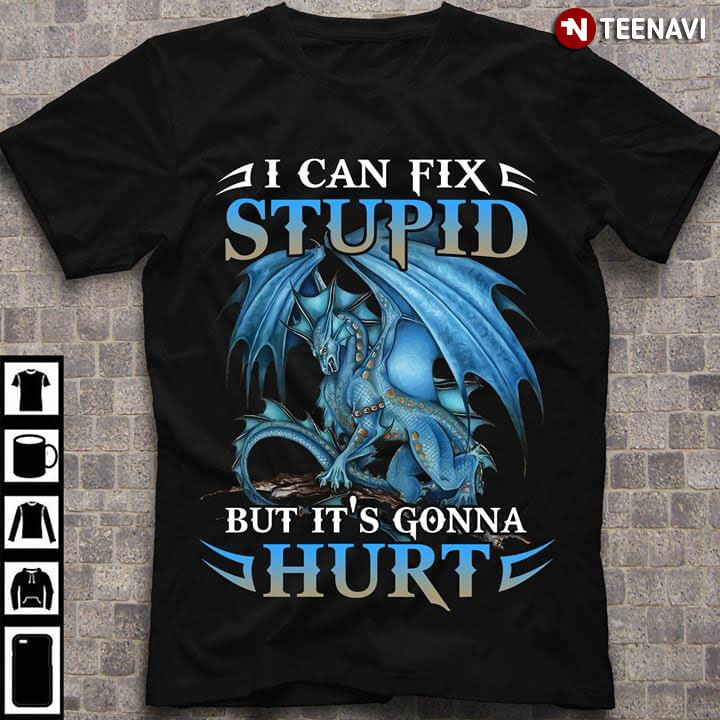 Dragon I Can Fix Stupid But It's Gonna Hurt
