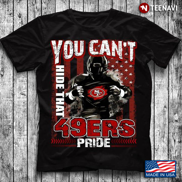 You Can't Hide That 49ers Pride San Francisco 49ers