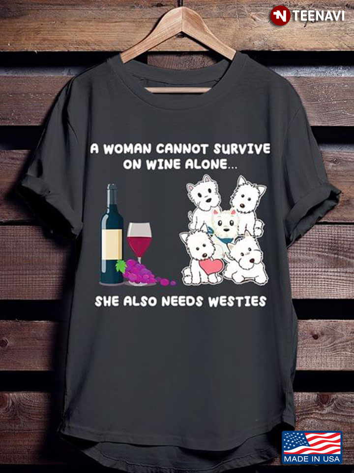 A Woman Cannot Survive On Wine Alone She Also Needs Westies