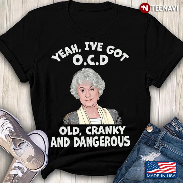 Dorothy Zbornak Yeah I've Got OCD Old Cranky And Dangerous