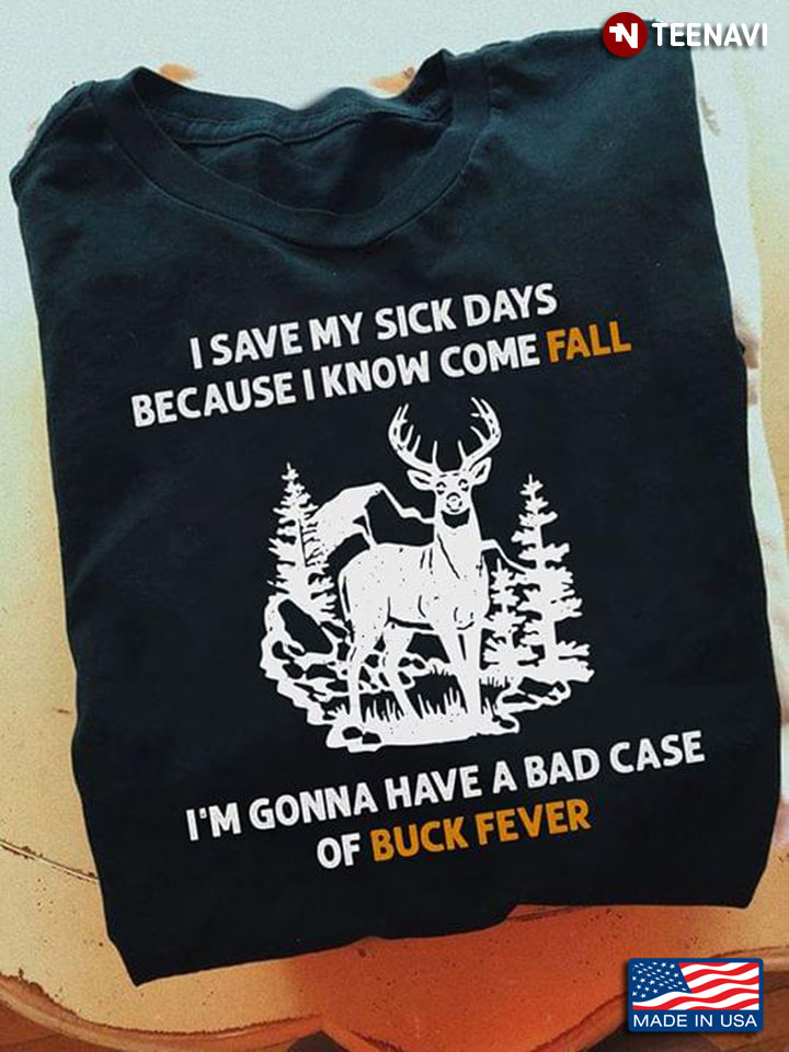 I Save My Sick Days Because I Know Come Fall I'm Gonna Have A Bad Case Of Buck Fever
