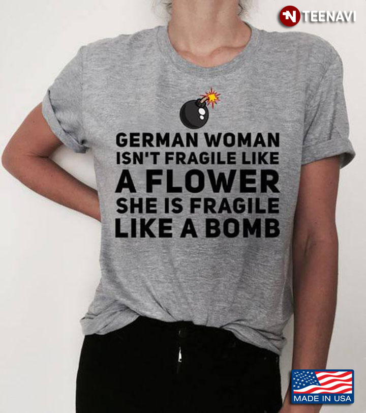 German Woman Isn't Fragile Like A Flower She Is Fragile Like A Bomb