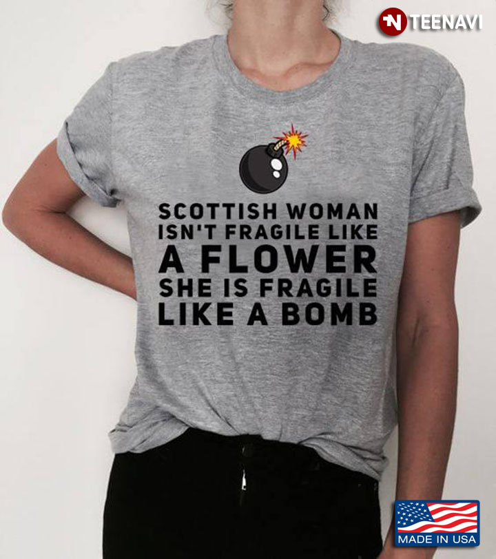 Scottish Woman Isn't Fragile Like A Flower She Is Fragile Like A Bomb