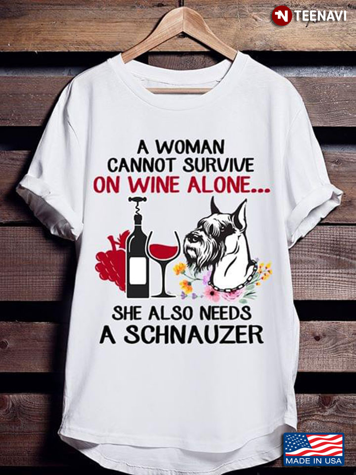 A Woman Cannot Survive On Wine Alone She Also Needs A Schnauzer