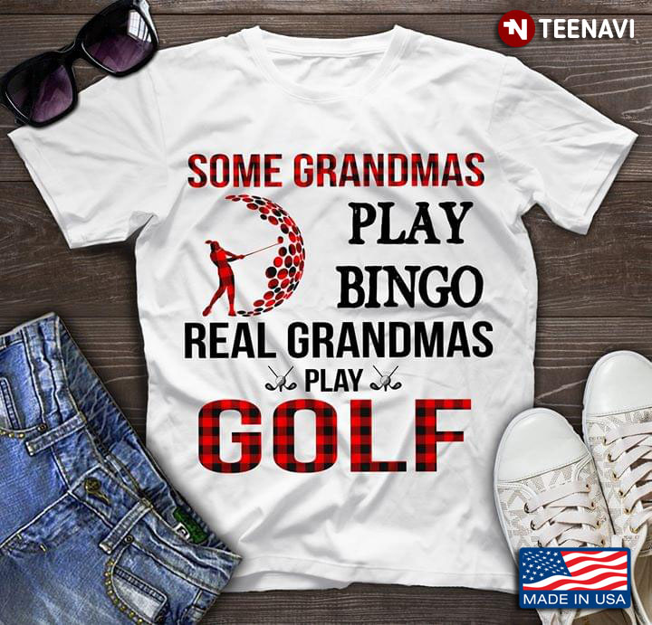 Some Grandmas Play Bingo Real Grandmas Play Golf
