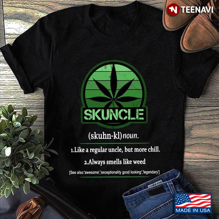 Skuncle Like A Regular Uncle But More Chill Always Smells Like Weed