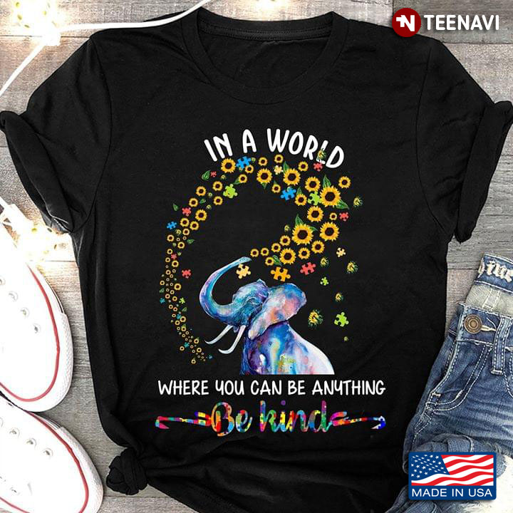 In A World Where You Can Be Anything Be Kind Elephant Autism Awareness