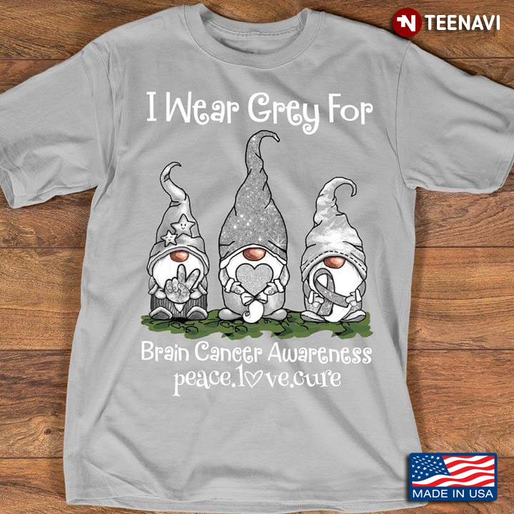 Gnome I Wear Grey For Brain Cancer Awareness Peace Love Cure