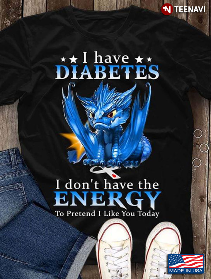 Dragon I Have Diabetes I Don't Have The Energy To Pretend I Like You Today