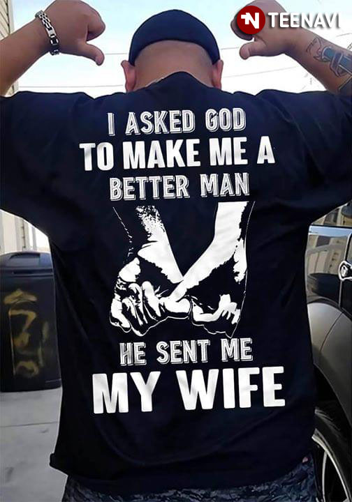 I Asked God To Make Me A Better Man