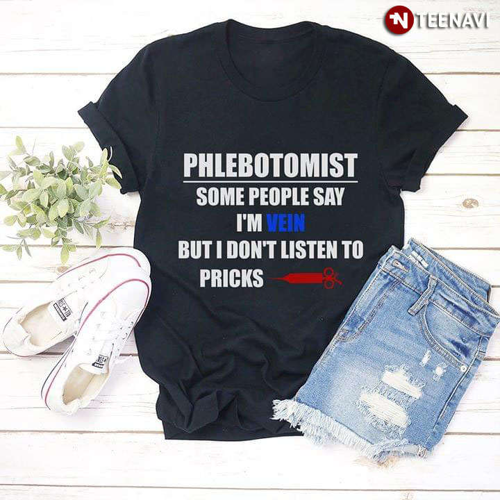 Phlebotomist Some People Say I'm Vein But I Don't Listen To Pricks