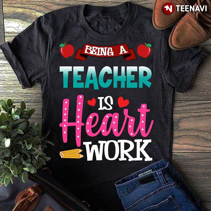 Being A Teacher Is Heart Work