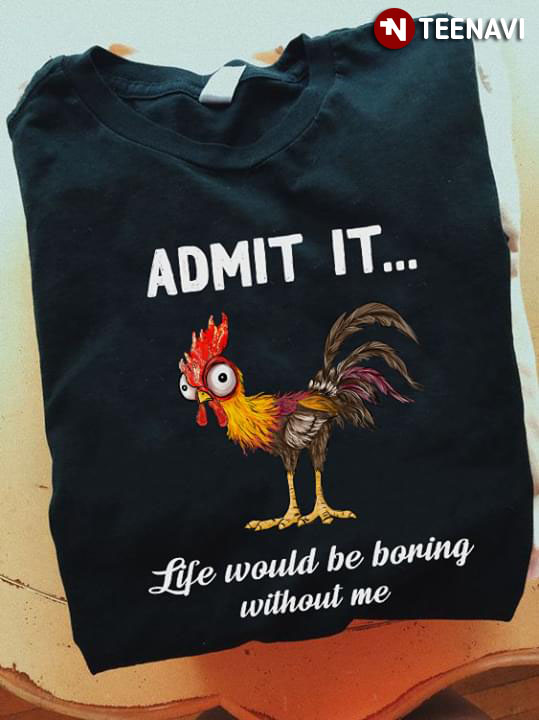 Hei Hei Admit It Life Would Be Boring Without Me
