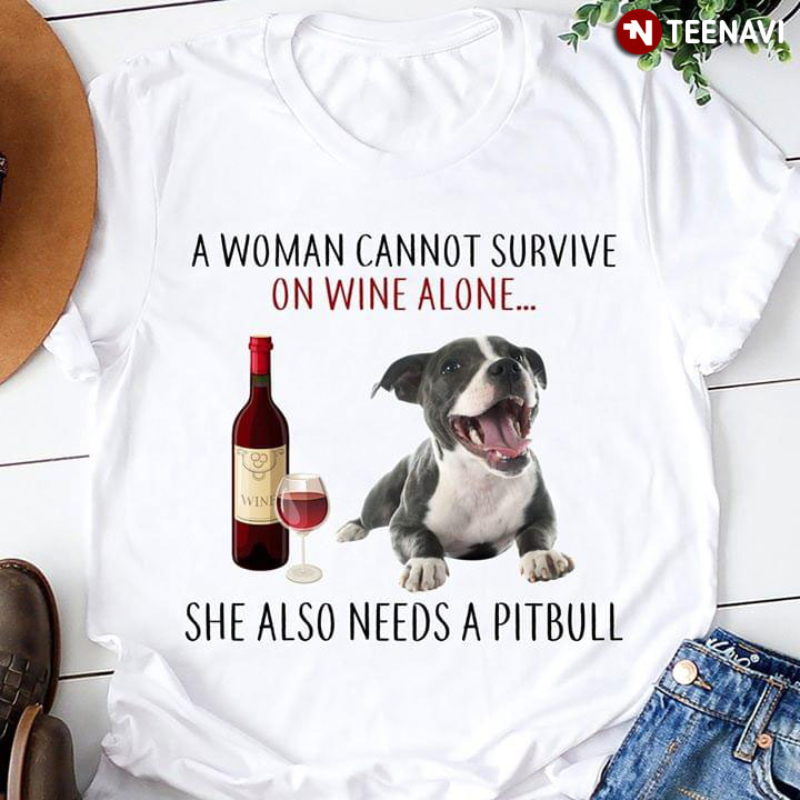 A Woman Cannot Survive On Wine Alone She Also Needs A Pitbull