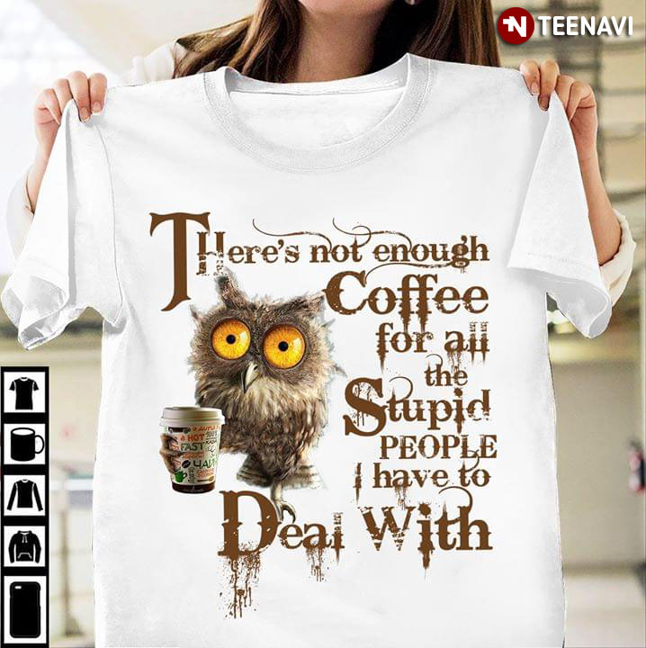 There's Not Enough Coffee For All The Stupid People Have To Deal With Owl