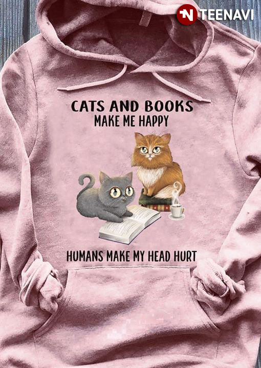 Cats And Books Make Me Happy Humans Make My Head Hurt