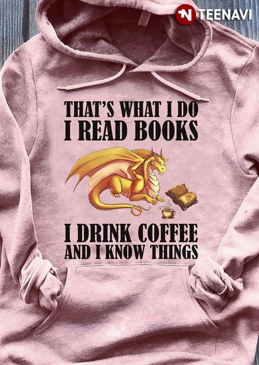 That's What I Do I Read Books I Drink Coffee And I Know Things Dragon