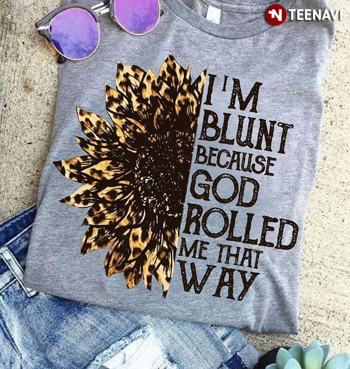 I'm Blunt Because God Rolled Me That Way Sunflower Leopard