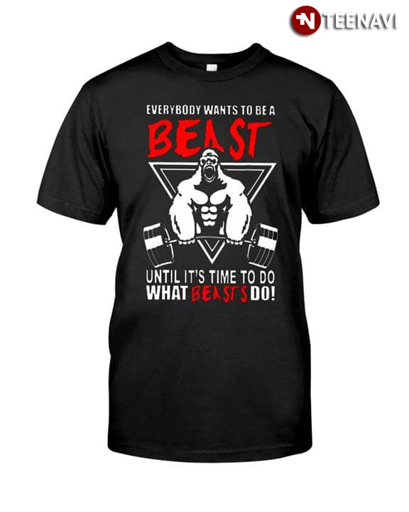 Everybody Wants To Be A Beast Until It’s Time To Do What Real Beasts Do Weightlifting