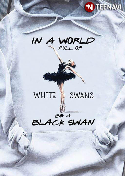 In A World Full Of White Swans Be A Black Swan Ballet Dancing