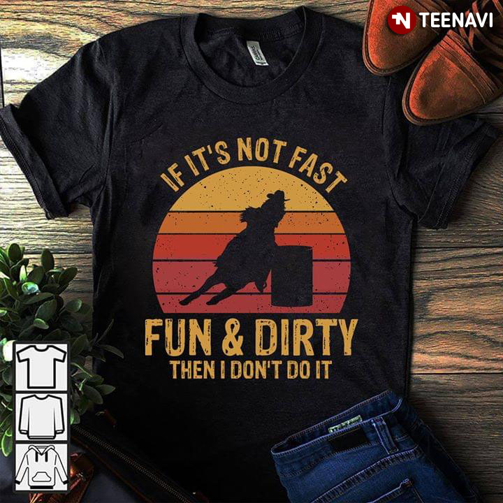 If It's Not Fast Fun & Dirty Then I Don't Do It Horse Riding