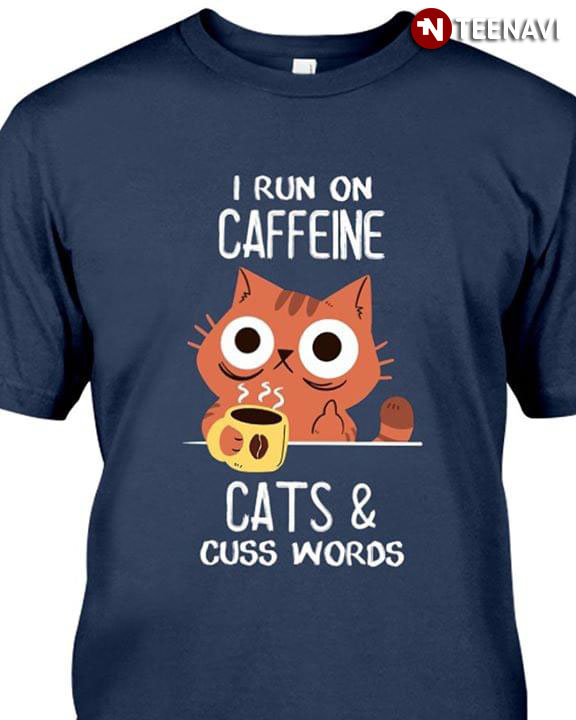 I Run On Caffeine Cats And Cuss Words New Version