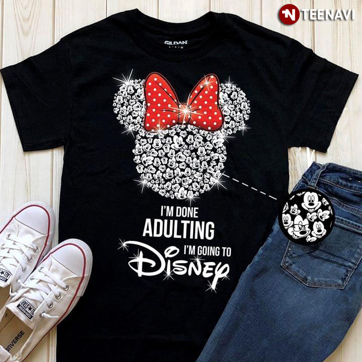 I'm Done Adulting I'm Going To Disney Mickey Mouse