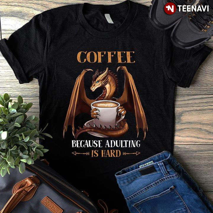 Coffee Because Adulting Is Hard Dragon