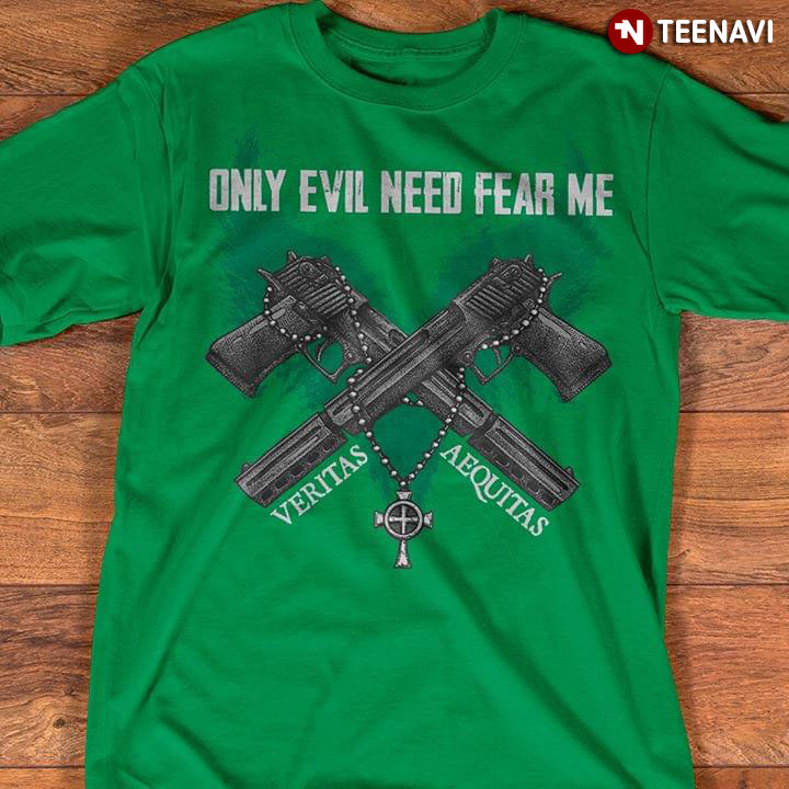 Only Evil Need Fear Me Veritas Aequitas Guns