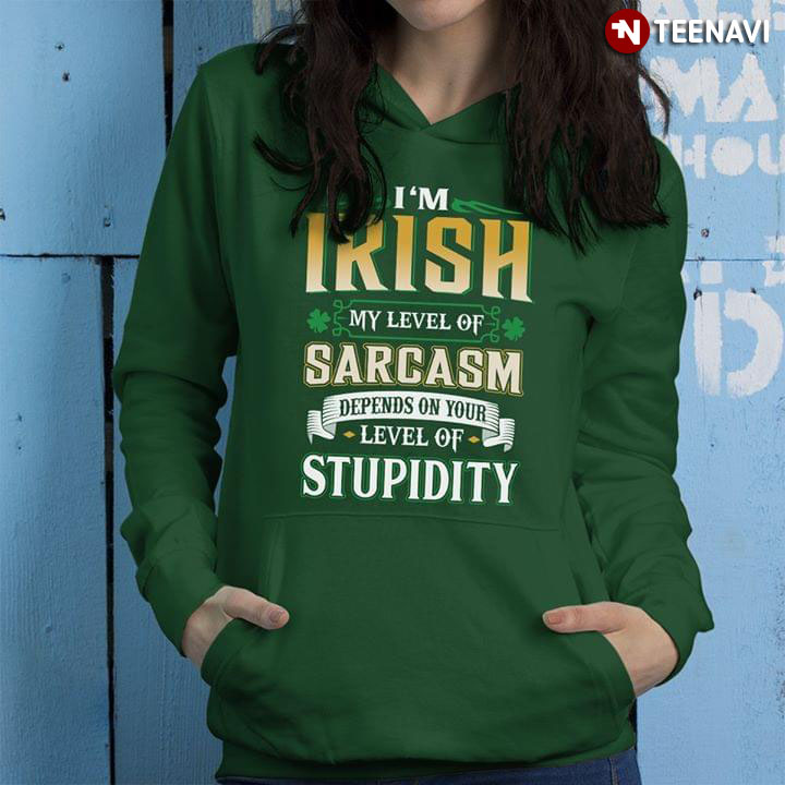 I'm Irish My Level Of Sarcasm Depends On Your Level Of Stupidity