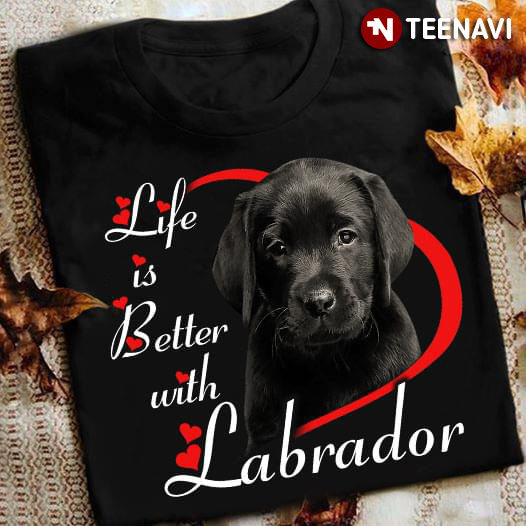 Life Is Better With Labrador