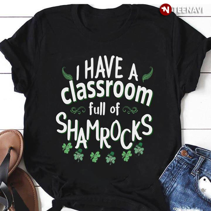 I Have A Classroom Full Of Shamrocks St. Patrick's Day